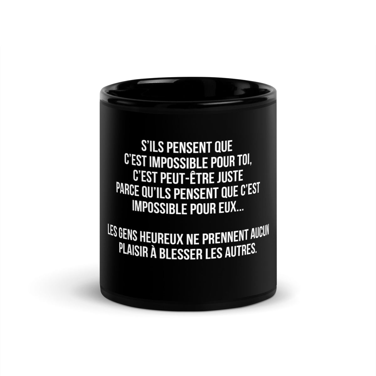Mug noir de face — S’ils pensent que c’est impossible pour toi, c’est peut-être juste parce qu’ils pensent que c’est impossible pour eux... Les gens heureux ne prennent aucun plaisir à blesser les autres