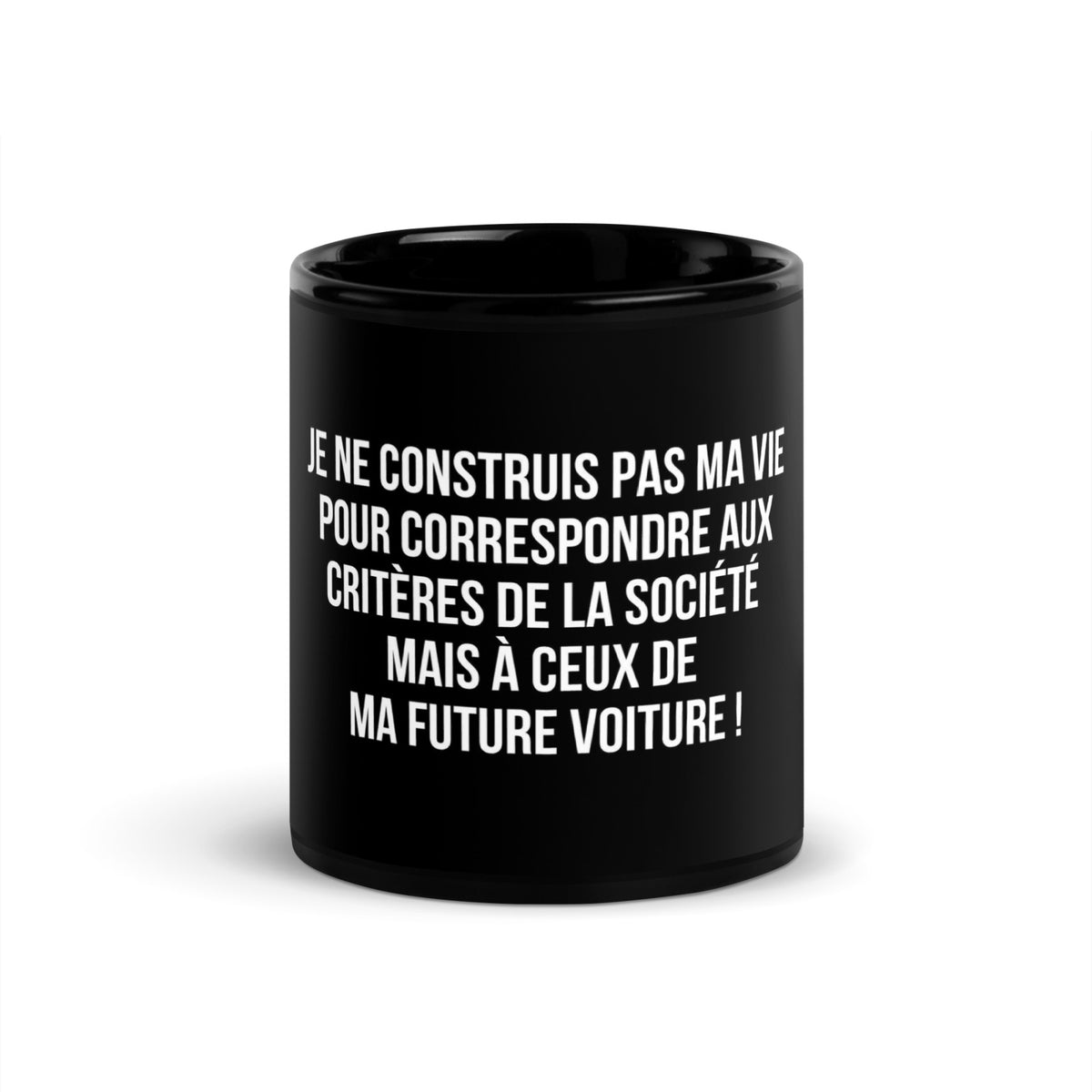 Mug noir de face — Je ne construis pas ma vie pour correspondre aux critères de la société mais à ceux de ma future voiture !