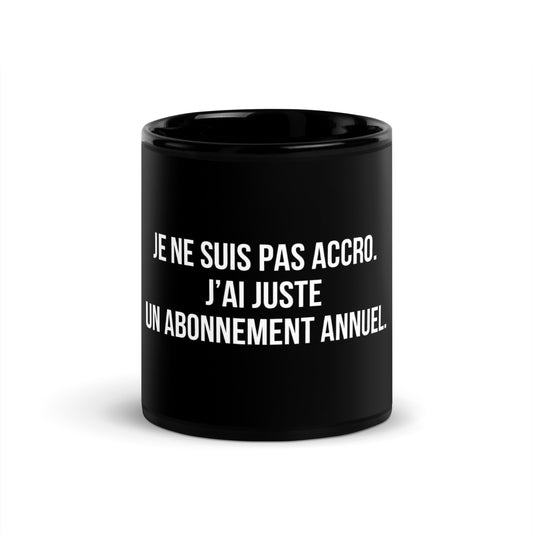Mug noir de face — Je ne suis pas accro. J’ai juste un abonnement annuel